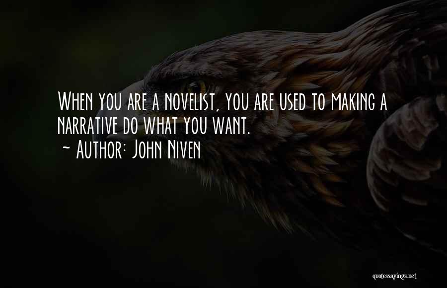John Niven Quotes: When You Are A Novelist, You Are Used To Making A Narrative Do What You Want.
