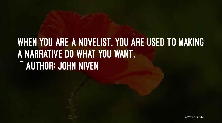 John Niven Quotes: When You Are A Novelist, You Are Used To Making A Narrative Do What You Want.