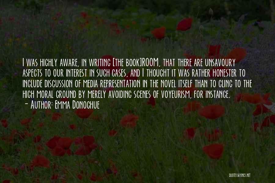 Emma Donoghue Quotes: I Was Highly Aware, In Writing [the Book]room, That There Are Unsavoury Aspects To Our Interest In Such Cases, And