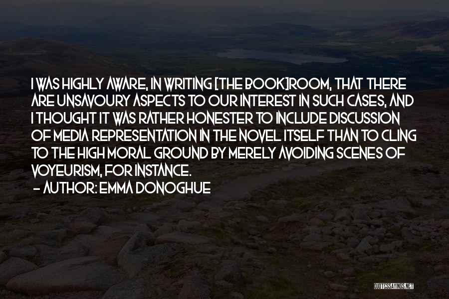 Emma Donoghue Quotes: I Was Highly Aware, In Writing [the Book]room, That There Are Unsavoury Aspects To Our Interest In Such Cases, And