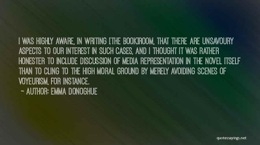 Emma Donoghue Quotes: I Was Highly Aware, In Writing [the Book]room, That There Are Unsavoury Aspects To Our Interest In Such Cases, And