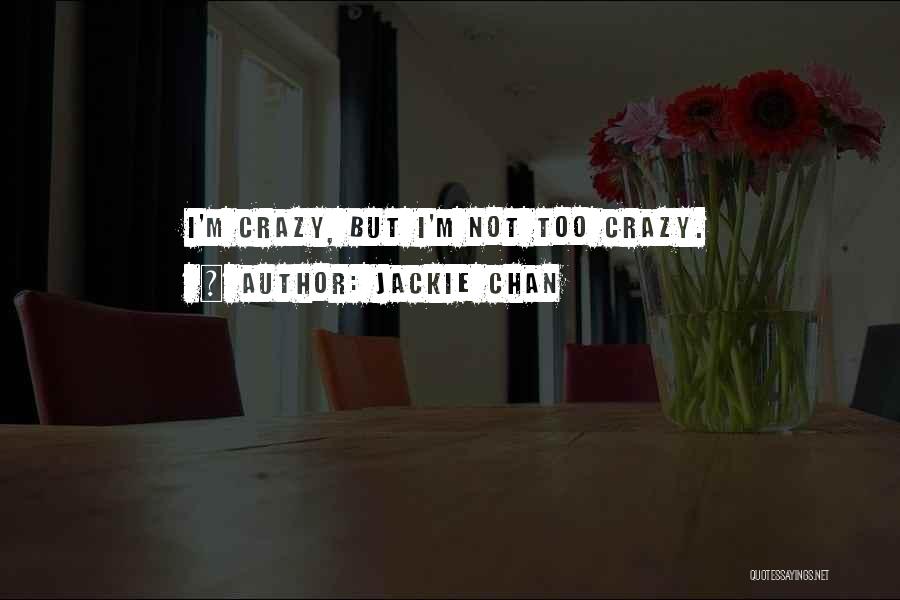 Jackie Chan Quotes: I'm Crazy, But I'm Not Too Crazy.