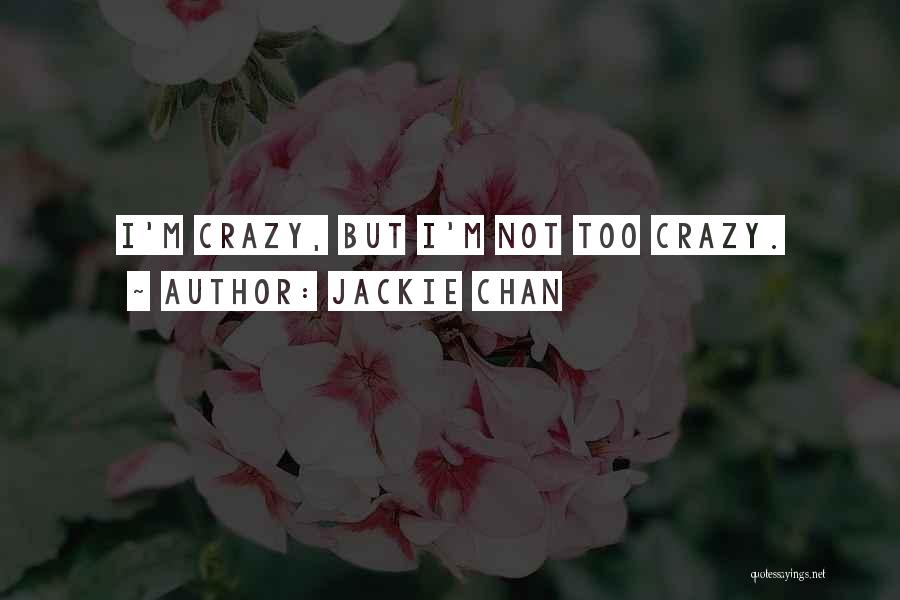 Jackie Chan Quotes: I'm Crazy, But I'm Not Too Crazy.