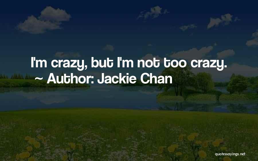Jackie Chan Quotes: I'm Crazy, But I'm Not Too Crazy.