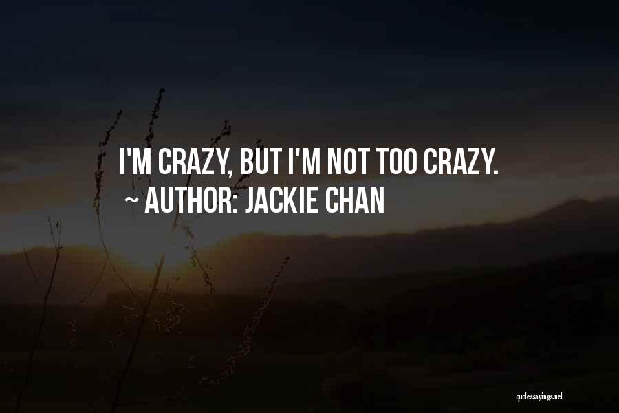 Jackie Chan Quotes: I'm Crazy, But I'm Not Too Crazy.