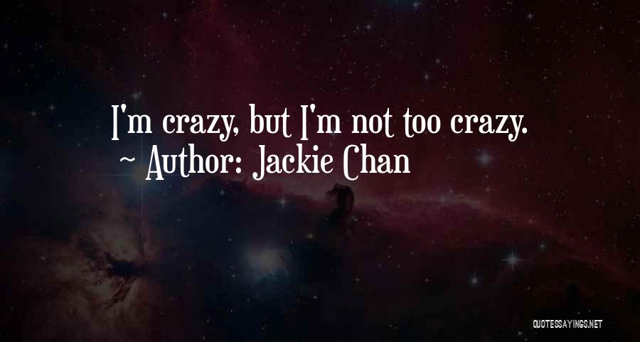 Jackie Chan Quotes: I'm Crazy, But I'm Not Too Crazy.