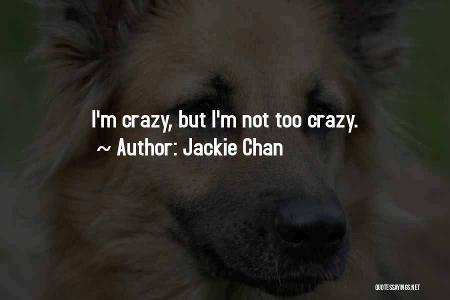 Jackie Chan Quotes: I'm Crazy, But I'm Not Too Crazy.