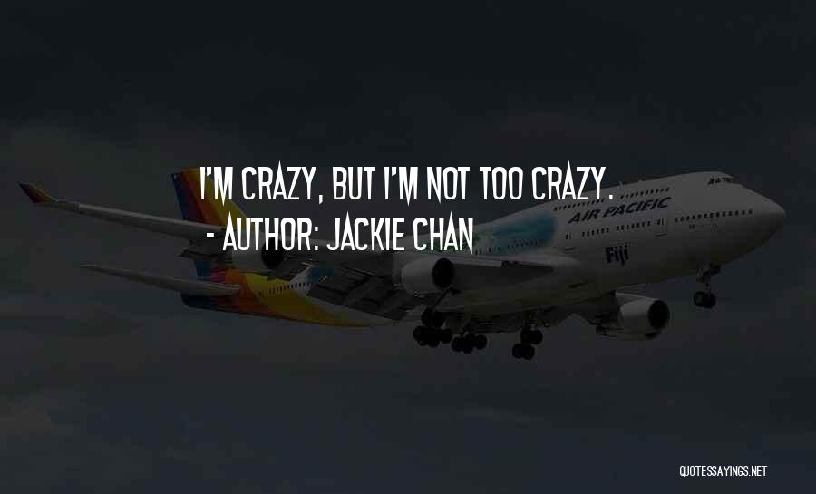Jackie Chan Quotes: I'm Crazy, But I'm Not Too Crazy.