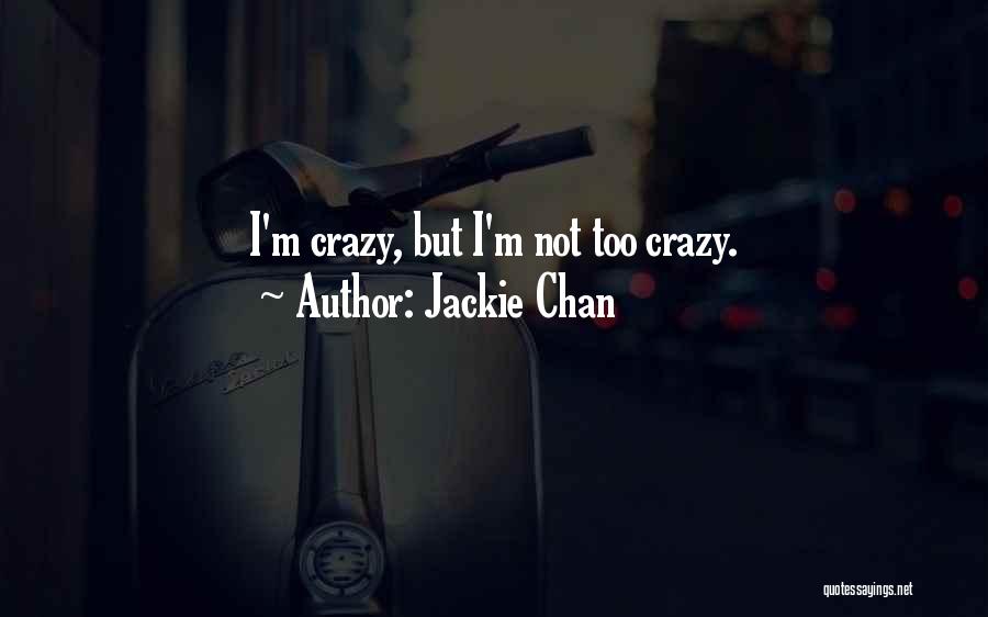 Jackie Chan Quotes: I'm Crazy, But I'm Not Too Crazy.