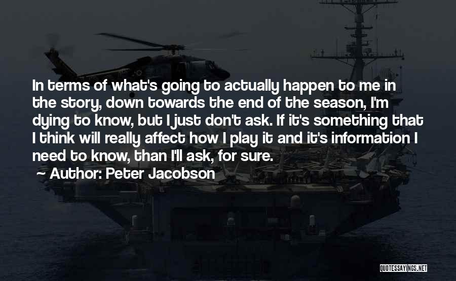 Peter Jacobson Quotes: In Terms Of What's Going To Actually Happen To Me In The Story, Down Towards The End Of The Season,