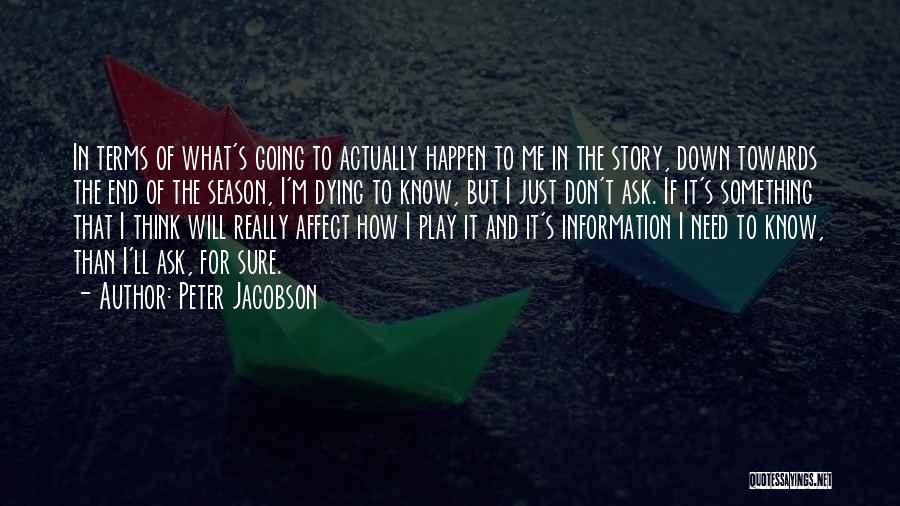 Peter Jacobson Quotes: In Terms Of What's Going To Actually Happen To Me In The Story, Down Towards The End Of The Season,