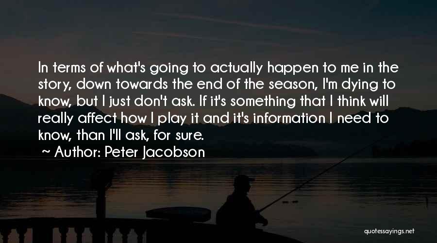 Peter Jacobson Quotes: In Terms Of What's Going To Actually Happen To Me In The Story, Down Towards The End Of The Season,