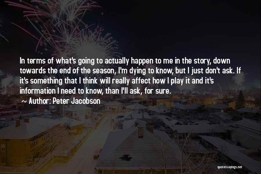 Peter Jacobson Quotes: In Terms Of What's Going To Actually Happen To Me In The Story, Down Towards The End Of The Season,
