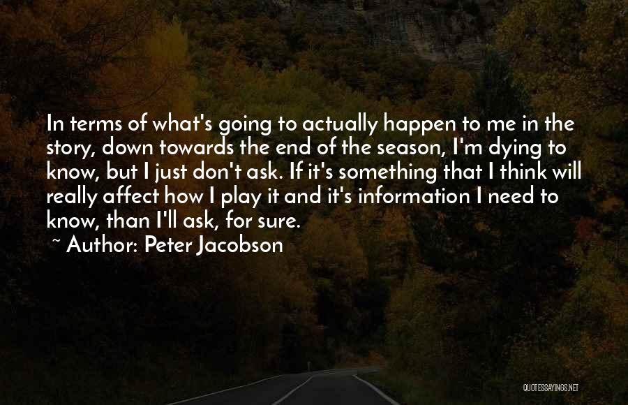 Peter Jacobson Quotes: In Terms Of What's Going To Actually Happen To Me In The Story, Down Towards The End Of The Season,