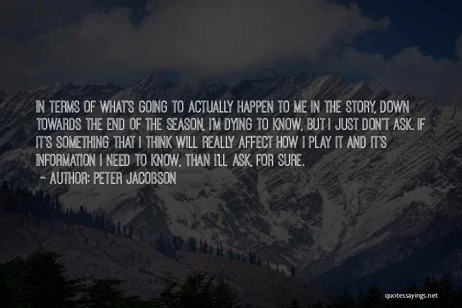Peter Jacobson Quotes: In Terms Of What's Going To Actually Happen To Me In The Story, Down Towards The End Of The Season,