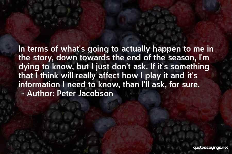Peter Jacobson Quotes: In Terms Of What's Going To Actually Happen To Me In The Story, Down Towards The End Of The Season,
