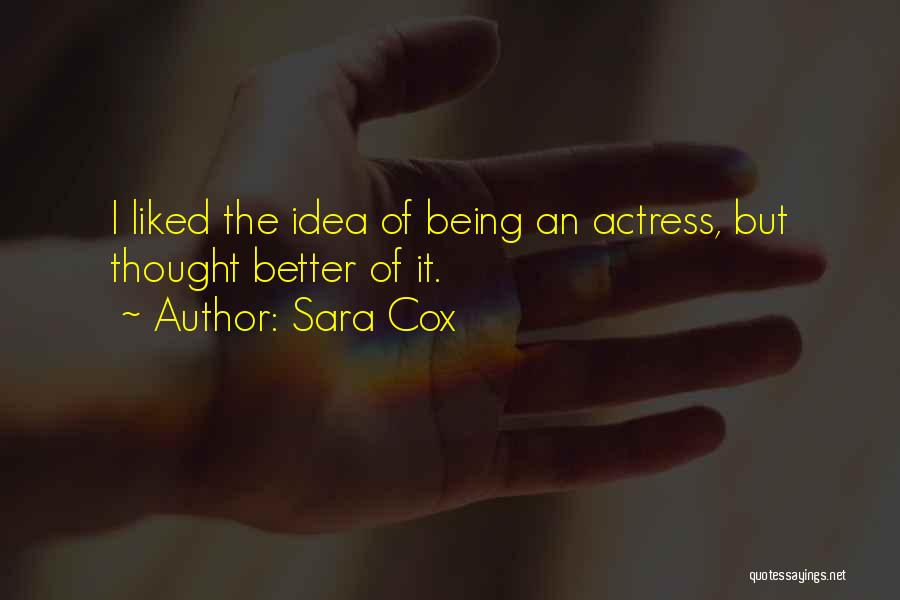 Sara Cox Quotes: I Liked The Idea Of Being An Actress, But Thought Better Of It.