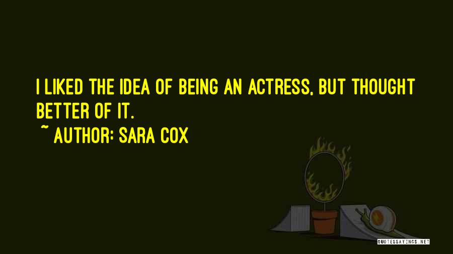 Sara Cox Quotes: I Liked The Idea Of Being An Actress, But Thought Better Of It.