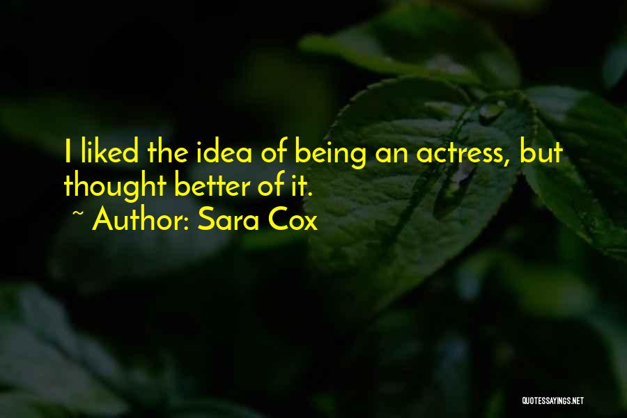 Sara Cox Quotes: I Liked The Idea Of Being An Actress, But Thought Better Of It.