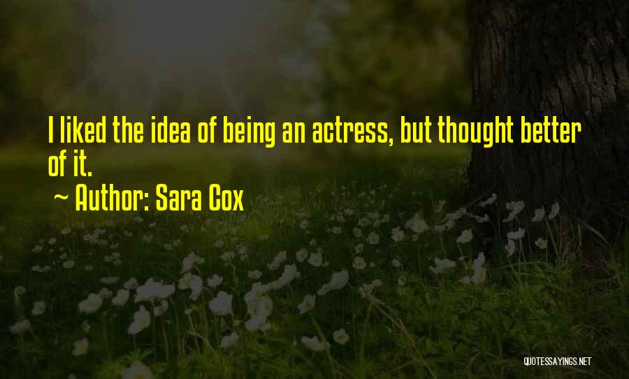 Sara Cox Quotes: I Liked The Idea Of Being An Actress, But Thought Better Of It.