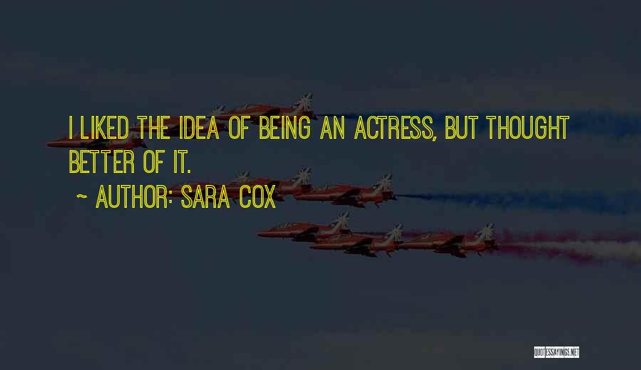 Sara Cox Quotes: I Liked The Idea Of Being An Actress, But Thought Better Of It.