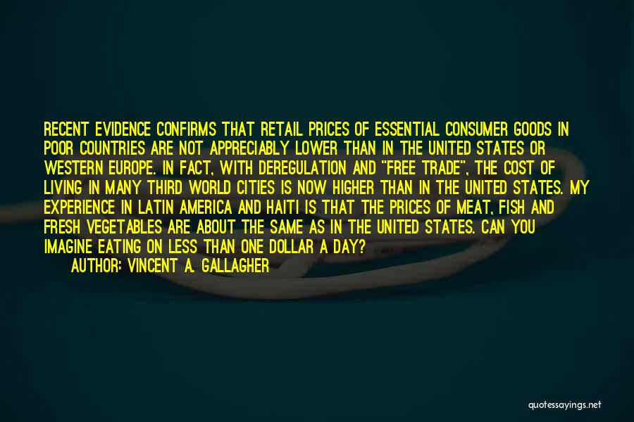 Vincent A. Gallagher Quotes: Recent Evidence Confirms That Retail Prices Of Essential Consumer Goods In Poor Countries Are Not Appreciably Lower Than In The