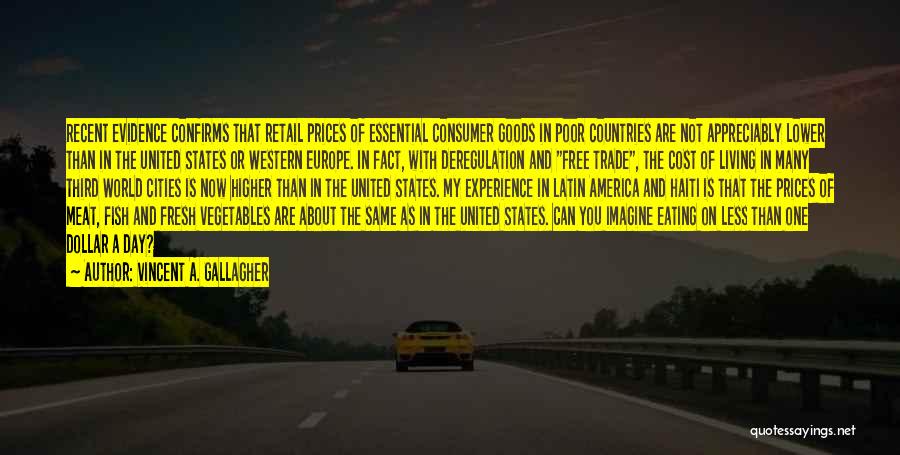 Vincent A. Gallagher Quotes: Recent Evidence Confirms That Retail Prices Of Essential Consumer Goods In Poor Countries Are Not Appreciably Lower Than In The