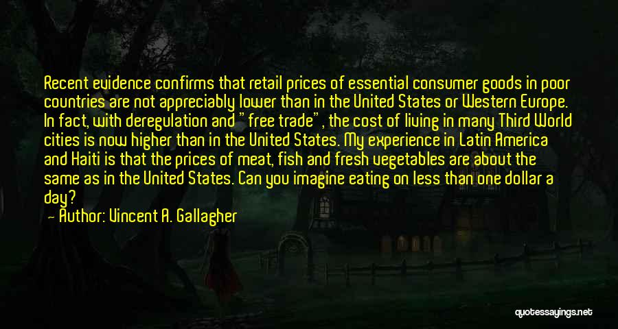 Vincent A. Gallagher Quotes: Recent Evidence Confirms That Retail Prices Of Essential Consumer Goods In Poor Countries Are Not Appreciably Lower Than In The