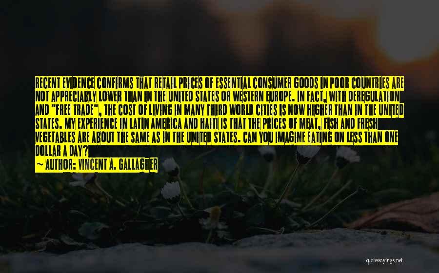 Vincent A. Gallagher Quotes: Recent Evidence Confirms That Retail Prices Of Essential Consumer Goods In Poor Countries Are Not Appreciably Lower Than In The