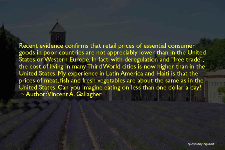 Vincent A. Gallagher Quotes: Recent Evidence Confirms That Retail Prices Of Essential Consumer Goods In Poor Countries Are Not Appreciably Lower Than In The