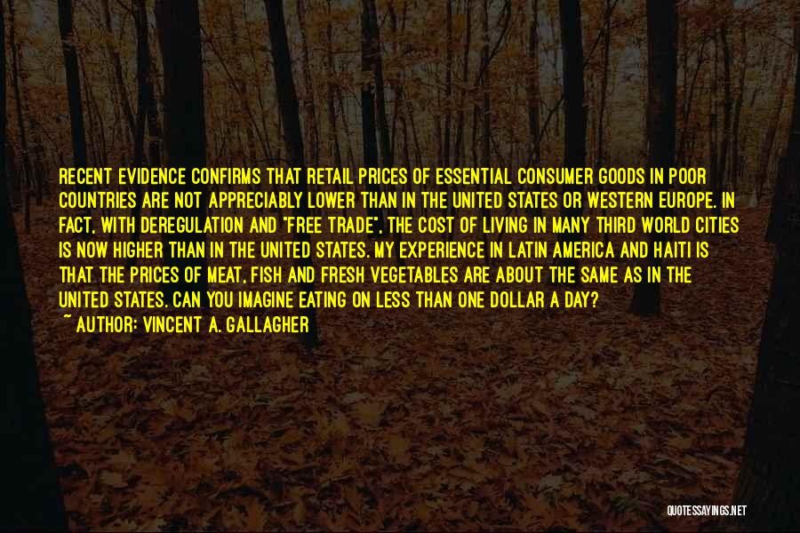 Vincent A. Gallagher Quotes: Recent Evidence Confirms That Retail Prices Of Essential Consumer Goods In Poor Countries Are Not Appreciably Lower Than In The