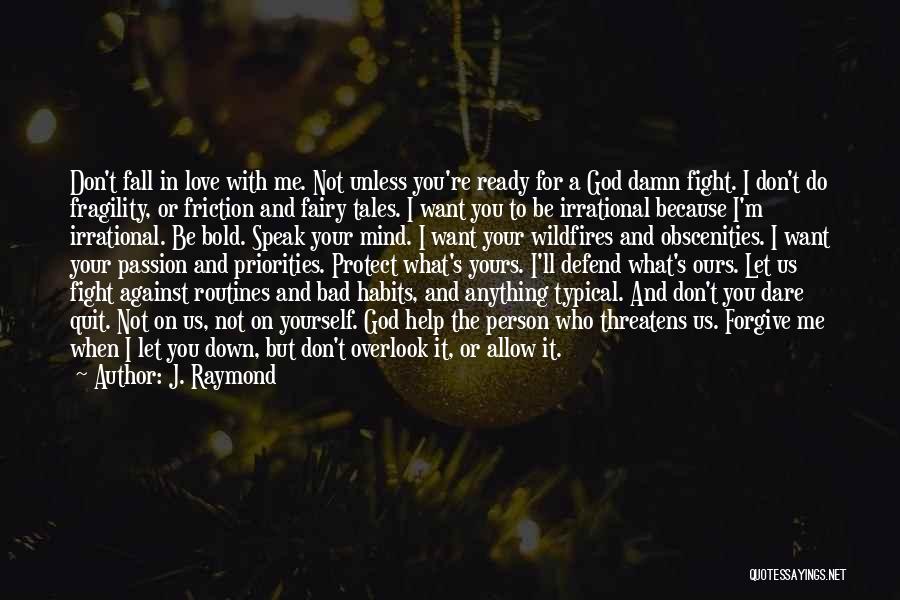 J. Raymond Quotes: Don't Fall In Love With Me. Not Unless You're Ready For A God Damn Fight. I Don't Do Fragility, Or