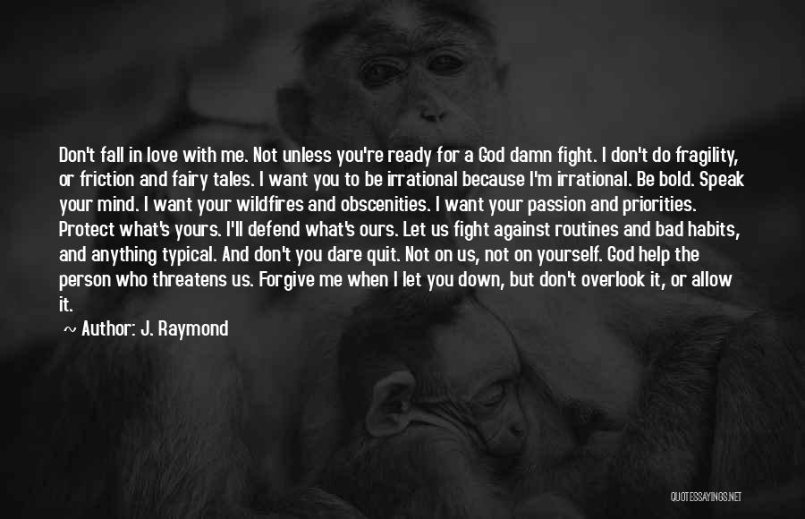 J. Raymond Quotes: Don't Fall In Love With Me. Not Unless You're Ready For A God Damn Fight. I Don't Do Fragility, Or