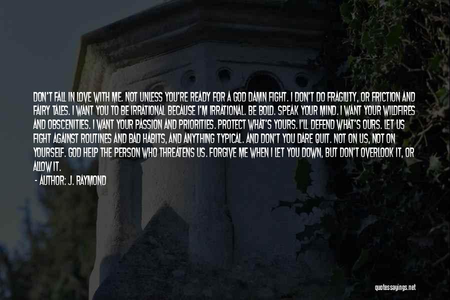 J. Raymond Quotes: Don't Fall In Love With Me. Not Unless You're Ready For A God Damn Fight. I Don't Do Fragility, Or