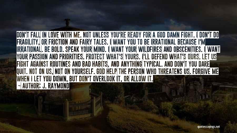 J. Raymond Quotes: Don't Fall In Love With Me. Not Unless You're Ready For A God Damn Fight. I Don't Do Fragility, Or