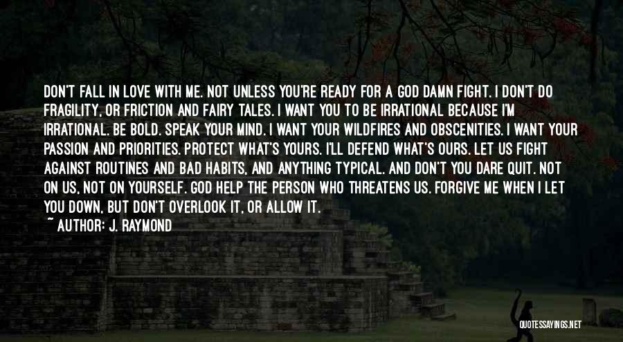 J. Raymond Quotes: Don't Fall In Love With Me. Not Unless You're Ready For A God Damn Fight. I Don't Do Fragility, Or