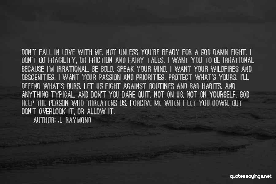 J. Raymond Quotes: Don't Fall In Love With Me. Not Unless You're Ready For A God Damn Fight. I Don't Do Fragility, Or