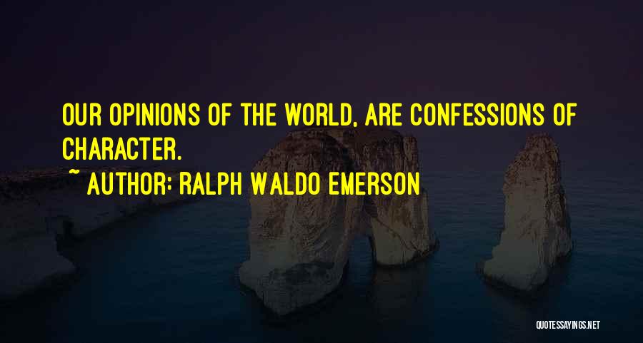 Ralph Waldo Emerson Quotes: Our Opinions Of The World, Are Confessions Of Character.