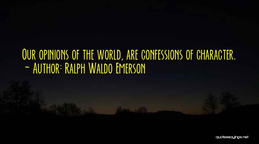 Ralph Waldo Emerson Quotes: Our Opinions Of The World, Are Confessions Of Character.