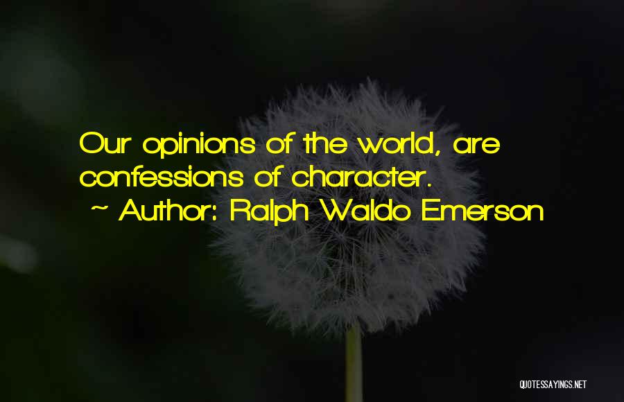 Ralph Waldo Emerson Quotes: Our Opinions Of The World, Are Confessions Of Character.