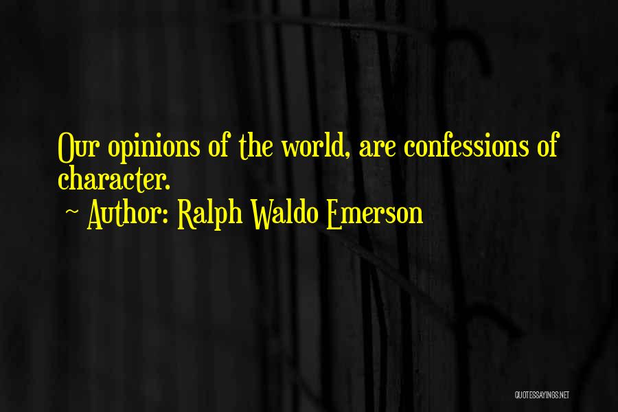 Ralph Waldo Emerson Quotes: Our Opinions Of The World, Are Confessions Of Character.