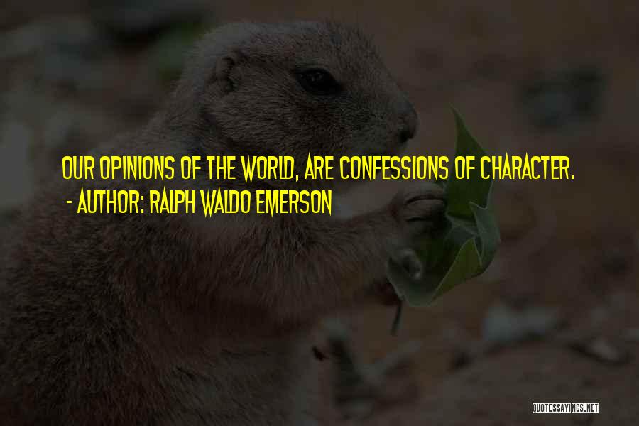 Ralph Waldo Emerson Quotes: Our Opinions Of The World, Are Confessions Of Character.