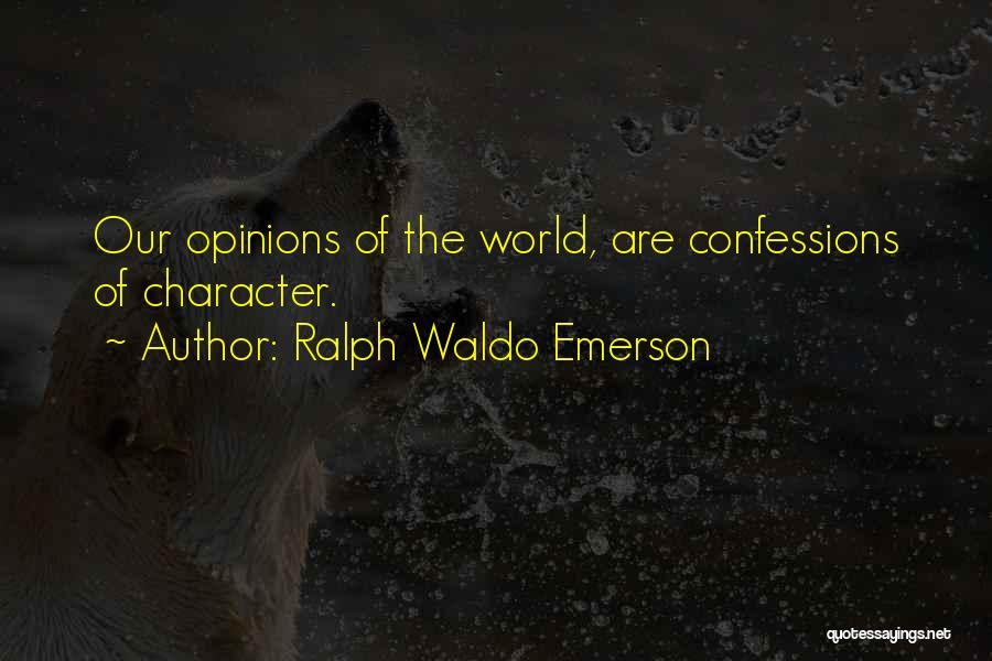 Ralph Waldo Emerson Quotes: Our Opinions Of The World, Are Confessions Of Character.
