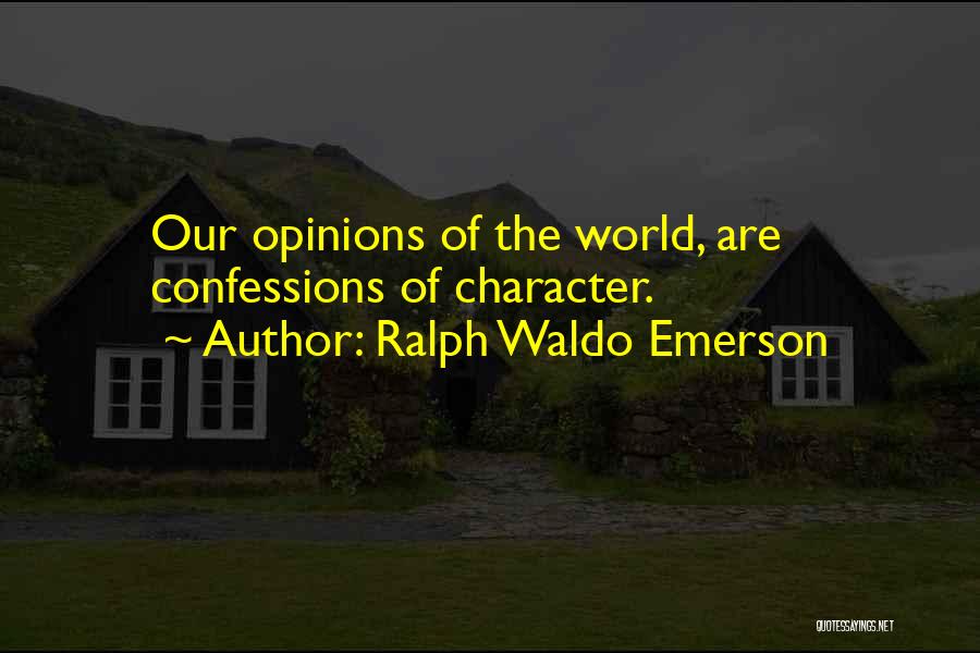 Ralph Waldo Emerson Quotes: Our Opinions Of The World, Are Confessions Of Character.