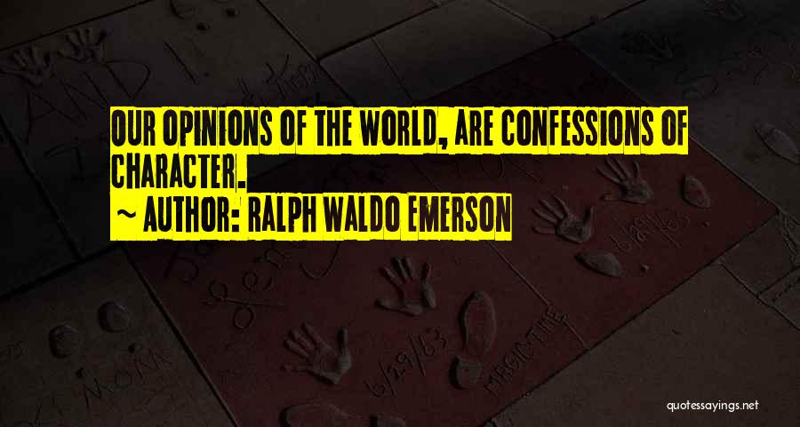 Ralph Waldo Emerson Quotes: Our Opinions Of The World, Are Confessions Of Character.