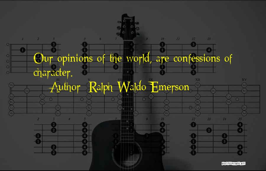Ralph Waldo Emerson Quotes: Our Opinions Of The World, Are Confessions Of Character.