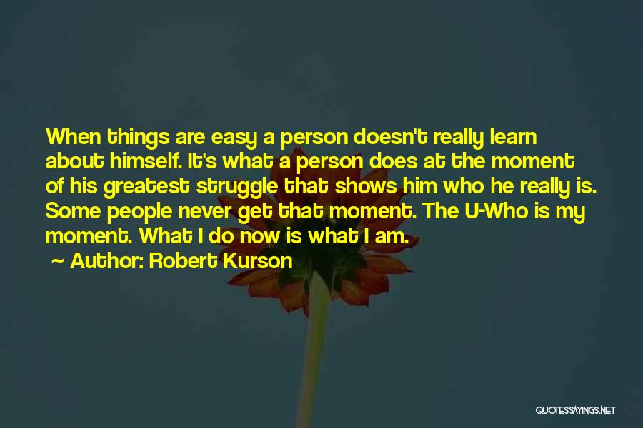 Robert Kurson Quotes: When Things Are Easy A Person Doesn't Really Learn About Himself. It's What A Person Does At The Moment Of