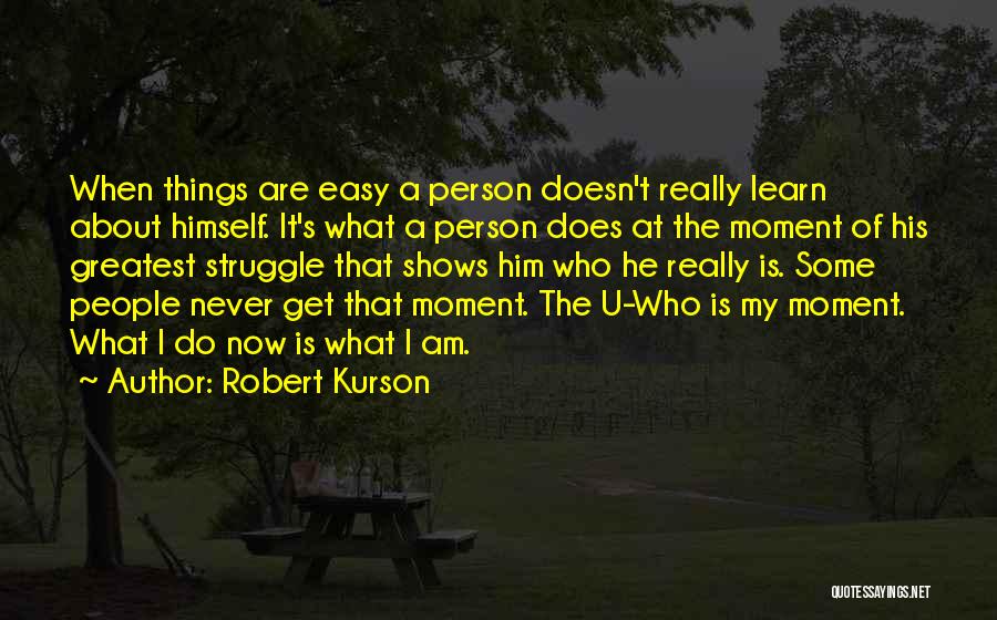Robert Kurson Quotes: When Things Are Easy A Person Doesn't Really Learn About Himself. It's What A Person Does At The Moment Of