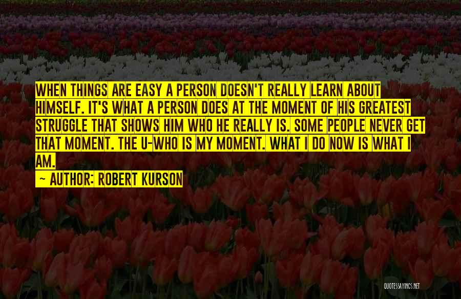Robert Kurson Quotes: When Things Are Easy A Person Doesn't Really Learn About Himself. It's What A Person Does At The Moment Of