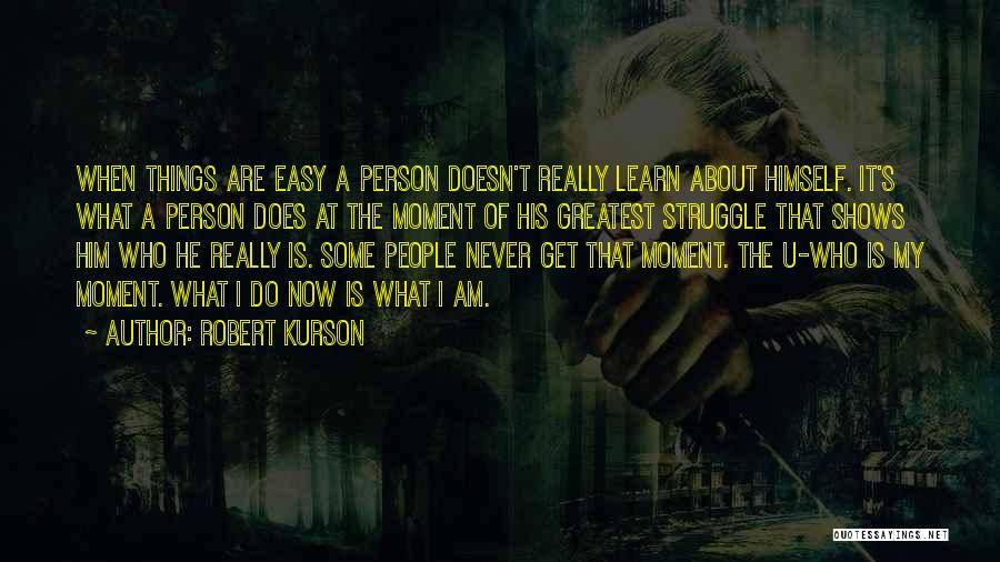 Robert Kurson Quotes: When Things Are Easy A Person Doesn't Really Learn About Himself. It's What A Person Does At The Moment Of